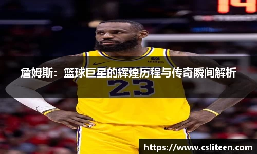 詹姆斯：篮球巨星的辉煌历程与传奇瞬间解析